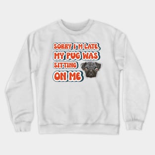 Sorry I m late my pug was sitting on me, Funny quote pug Crewneck Sweatshirt